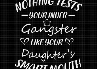 Nothing Tests Your Inner Gangster Like Your Daughter’s Smart Mouth Svg, Your Daughter Svg