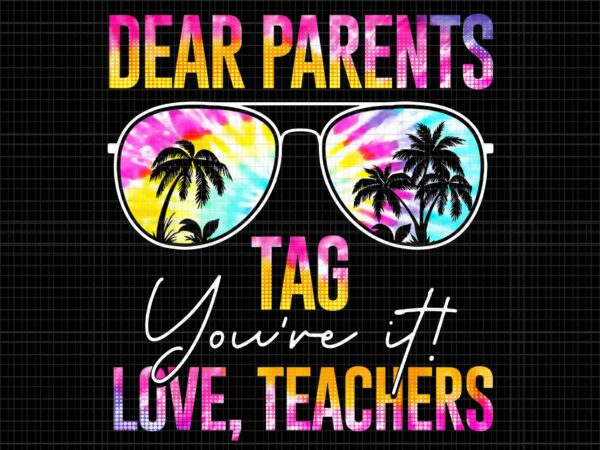 Dear parents tag love teachers png, you’re it last day of school teacher png, tie dye dear parents, love teachers png t shirt vector illustration