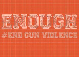 Enough End Gun Violence Awareness Day Wear Orange Svg, Enough End Gun Violence Svg, Awareness Day Wear Orange Svg