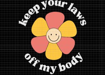 Pro Choice Keep Your Laws Off My Body Funny Flower Svg, Pro Roe 1973 Svg, Prochoice Svg, Women’s Rights Feminism Protect Svg t shirt illustration