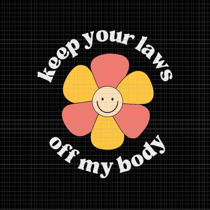 Pro Choice Keep Your Laws Off My Body Funny Flower Svg, Pro Roe 1973 Svg, Prochoice Svg, Women’s Rights Feminism Protect Svg