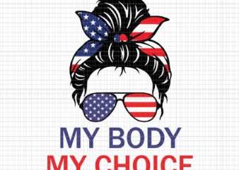 My Body My Choice Messy Bun US Flag Svg, 4th Of July Svg, Pro Roe 1973 Svg, Prochoice Svg, Women’s Rights Feminism Protect Svg