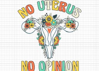 No Uterus No Opinion Png, My Body Choice Mind Your Own Uterus Png, Pro Roe 1973 Png, Prochoice Png, Women’s Rights Feminism Protect Png