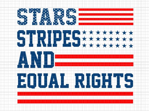Stars stripes and equal rights svg, 4th of july svg, pro roe 1973 svg, prochoice svg t shirt template vector