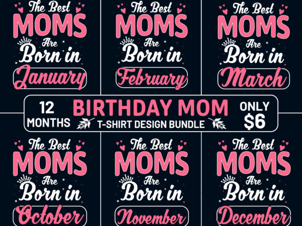 Birthday t shirt design, the best moms born in birthday t shirt design for mom