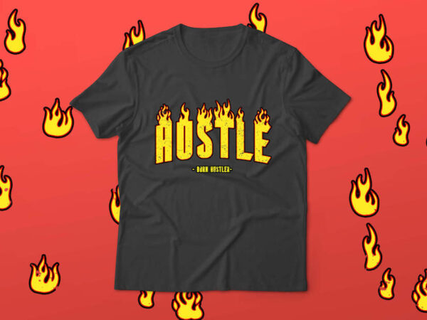 Fire hustle – born hustler t-shirt design #1