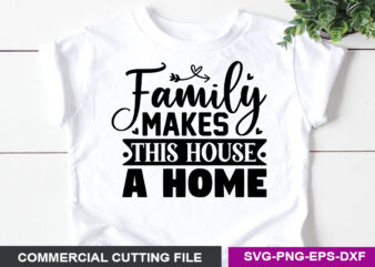 Family makes this house a home- SVG t shirt graphic design