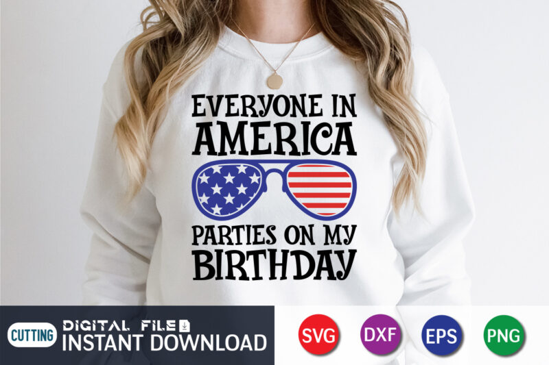 Everyone In America Parties On My Birthday SVG shirt print template