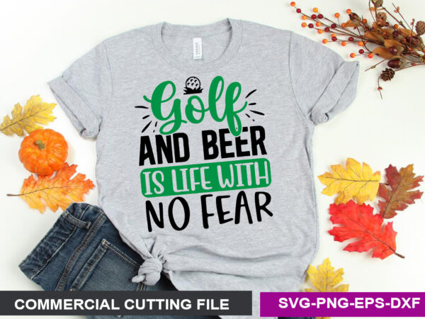 Golf and beer is life with no fear svg t shirt design template