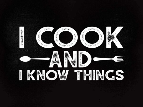 I cook and i know things chef svg editable vector t-shirt design printable files