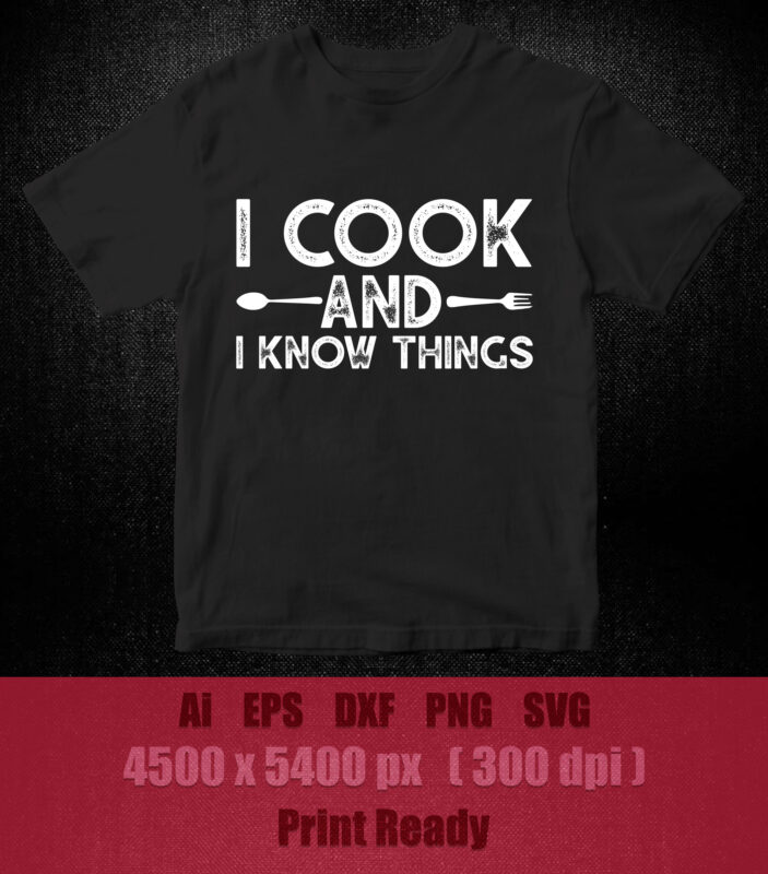 I Cook and I Know Things Chef SVG editable vector t-shirt design printable files