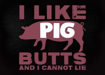 I Like Pig Butts and I Cannot Lie SVG editable vector t-shirt design printable files