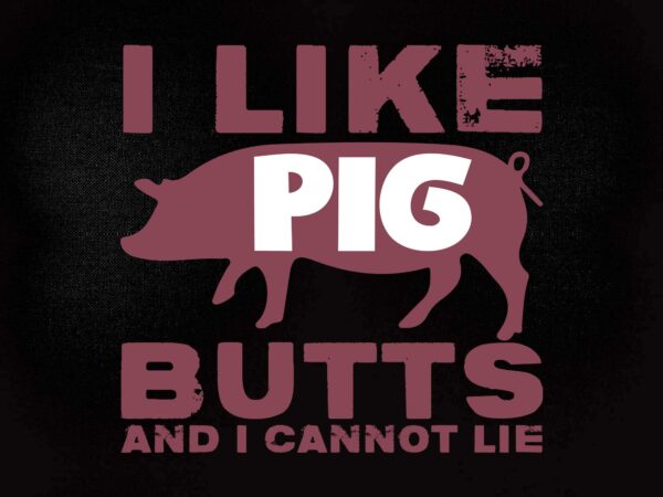 I like pig butts and i cannot lie svg editable vector t-shirt design printable files