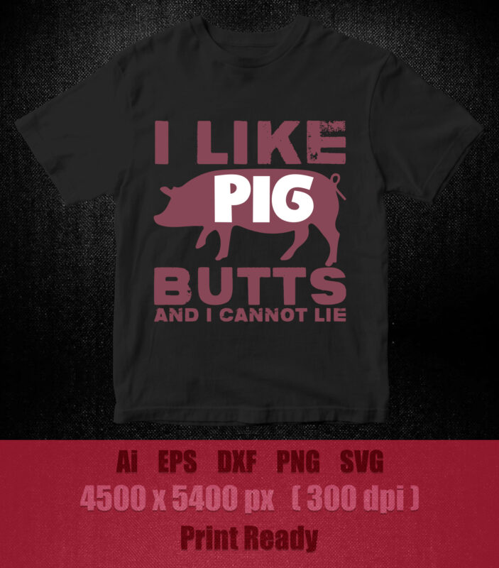 I Like Pig Butts and I Cannot Lie SVG editable vector t-shirt design printable files