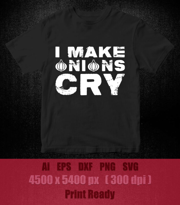 Funny cook T shirt i make onions cry culinary gift idea SVG printable files