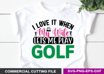 I love it when my wife lets me play golf SVG t shirt design for sale