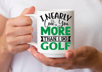 I nearly love you more than I do Golf SVG t shirt design for sale