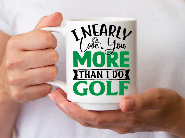 I nearly love you more than i do golf svg t shirt design for sale
