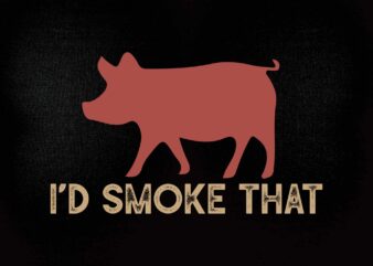 I'd smoke that barbeque smoker chef svg editable vector t-shirt design printable files