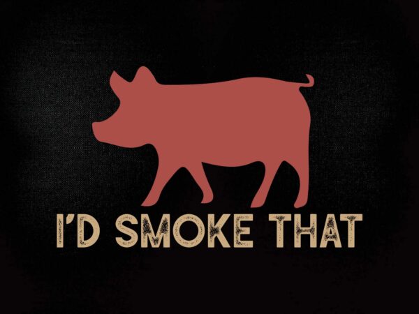 I’d smoke that barbeque smoker chef svg editable vector t-shirt design printable files