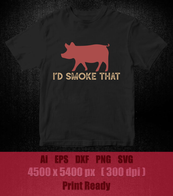 I’d Smoke That Barbeque Smoker Chef SVG editable vector t-shirt design printable files