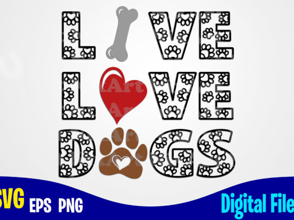 Live love dogs svg, png, dog paw sublimation and cut design