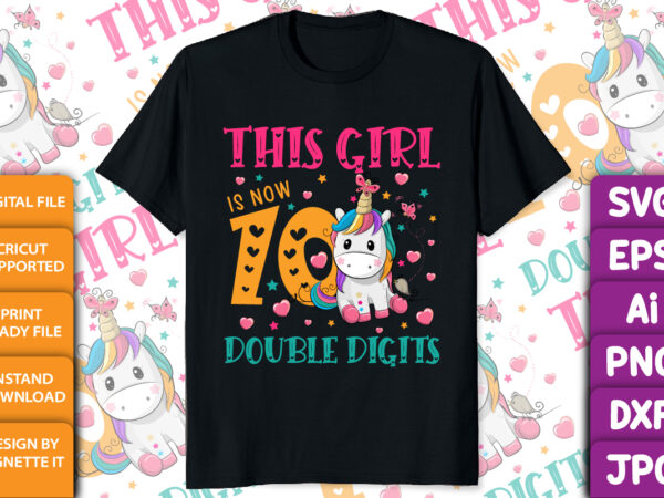 This girl is now 10 double digits unicorn birthday shirt print template t shirt designs for sale