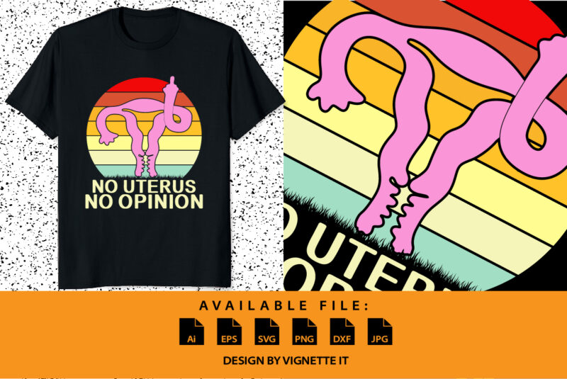 Vintage No Uterus No Opinion Feminist Women’s Right shirt print template