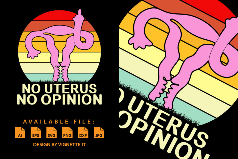 Vintage No Uterus No Opinion Feminist Women’s Right shirt print template