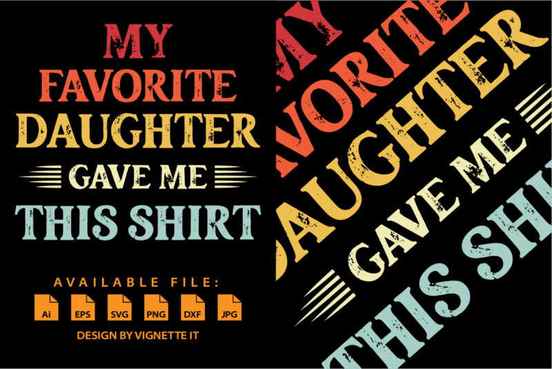 My favorite daughter gave me this shirt print template Celebrate father’s day, Funny father day t-shirt design, Best dad ever, Papa shirt