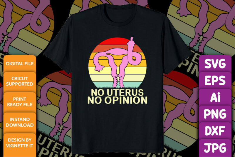 Vintage No Uterus No Opinion Feminist Women’s Right shirt print template