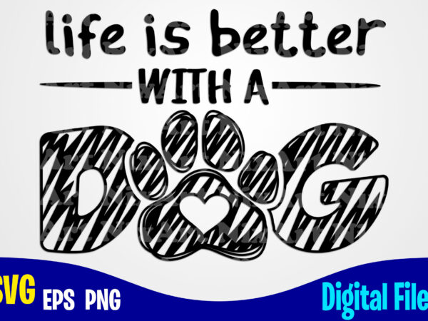 Life is better with a dog svg, png, sublimation and cut design