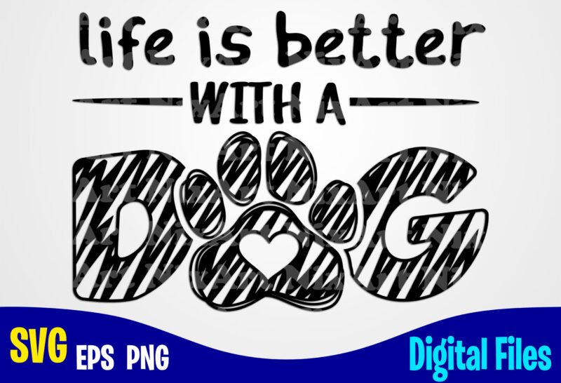 Life is Better With a Dog svg, png, sublimation and cut design