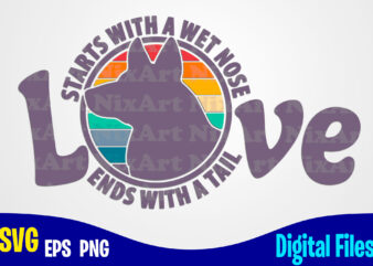 Love Starts With A Wet Nose, Ends With A Tail svg, png, Dog sublimation and cut design