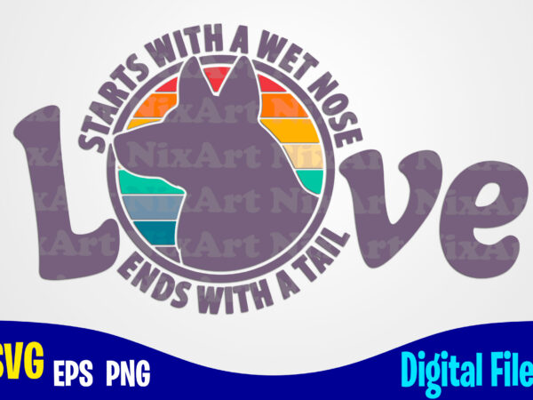 Love starts with a wet nose, ends with a tail svg, png, dog sublimation and cut design