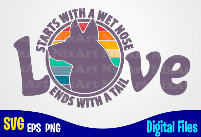 Love Starts With A Wet Nose, Ends With A Tail svg, png, Dog sublimation and cut design