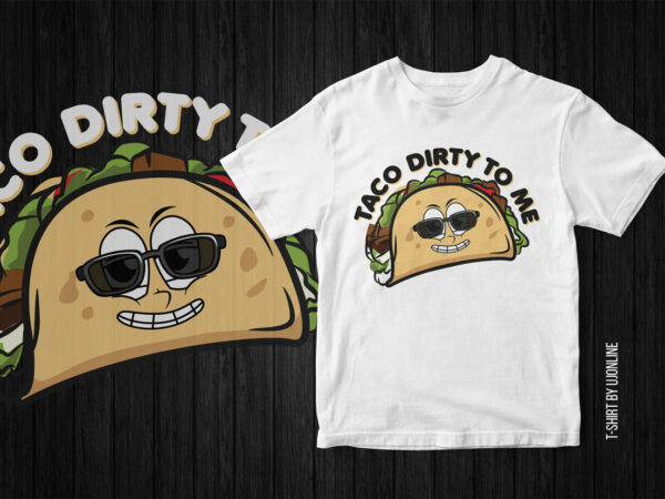 Taco dirty to me, funny t-shirt design