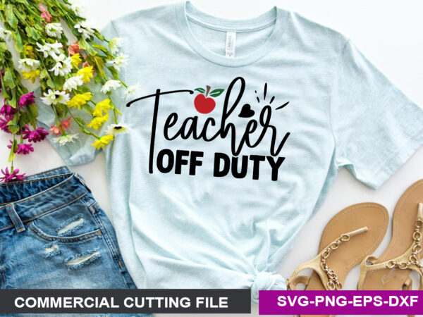 Teacher off duty svg t shirt designs for sale