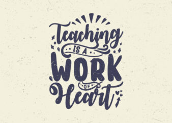 Teaching is a work of heart, Teacher inspiration typography t-shirt design
