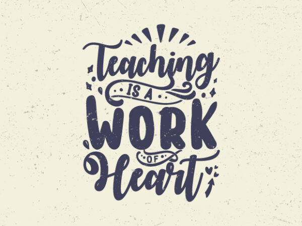 Teaching is a work of heart, teacher inspiration typography t-shirt design
