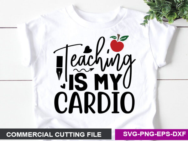 Teaching is my cardio- svg t shirt designs for sale