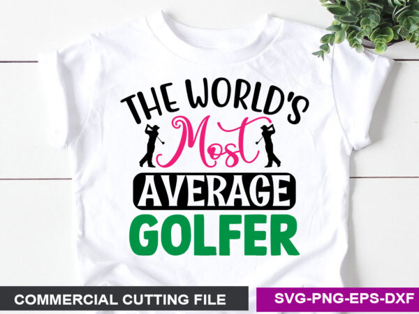 The world’s most average golfer- svg t shirt designs for sale