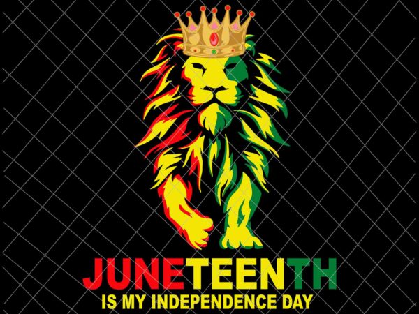 Juneteenth is my independence day lion svg, black king lion father day svg, juneteenth day svg, independence day svg vector clipart