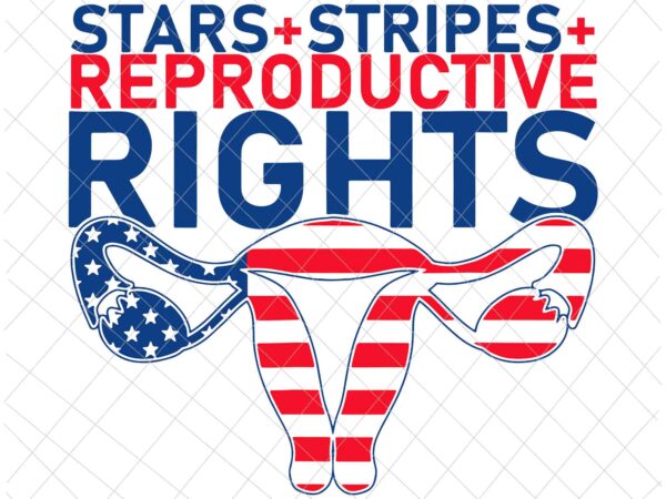 Stars stripes reproductive rights svg, 4th of july svg, pro roe 1973 svg, prochoice svg, women’s rights feminism protect svg t shirt template vector