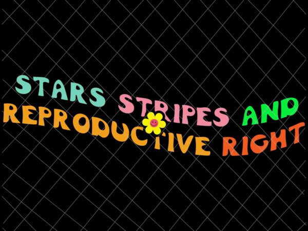 Stars stripes reproductive rights svg, 4th of july svg, pro roe 1973 svg, prochoice svg, women’s rights feminism protect svg t shirt template vector