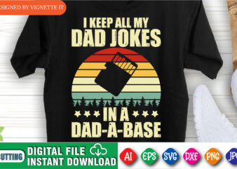 I Keep All My Dad Jokes In A Dad A Base Funny Dad shirt print template Happy Father’s Day shirt