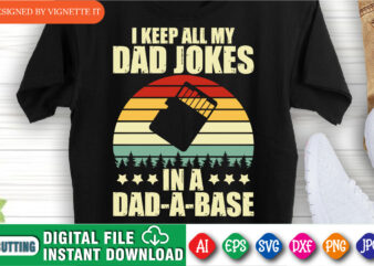 I Keep All My Dad Jokes In A Dad A Base Funny Dad shirt print template Happy Father’s Day shirt t shirt design for sale