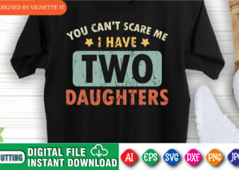 You Can’t Scare Me I Have Two Daughters Shirt print template, Happy Father’s day shirt, Funny Father day shirt