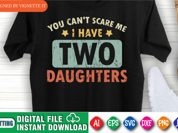 You can’t scare me i have two daughters shirt print template, happy father’s day shirt, funny father day shirt t shirt design template