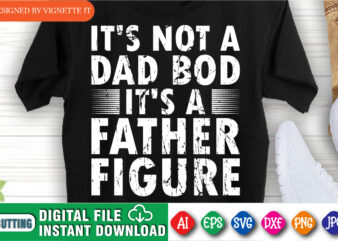 It’s Not A Dad Bod It’s A Father Figure Shirt print template, Funny Father Day T-shirt design